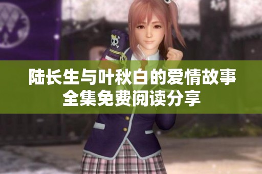 陆长生与叶秋白的爱情故事全集免费阅读分享
