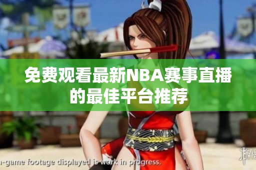 免费观看最新NBA赛事直播的最佳平台推荐