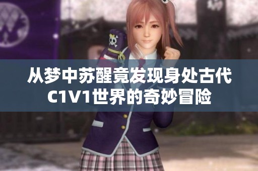 从梦中苏醒竟发现身处古代C1V1世界的奇妙冒险