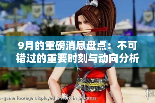 9月的重磅消息盘点：不可错过的重要时刻与动向分析