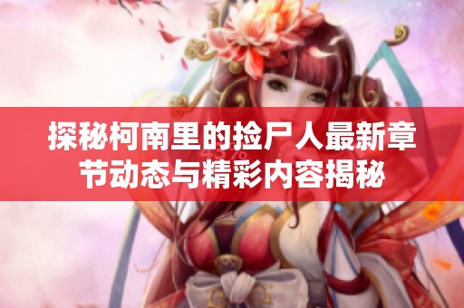 探秘柯南里的捡尸人最新章节动态与精彩内容揭秘