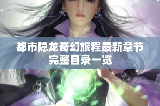 都市隐龙奇幻旅程最新章节完整目录一览