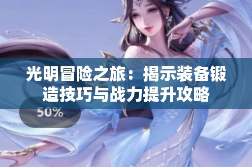 光明冒险之旅：揭示装备锻造技巧与战力提升攻略