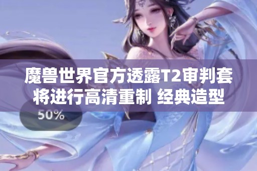 魔兽世界官方透露T2审判套将进行高清重制 经典造型重现辉煌