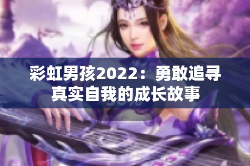 彩虹男孩2022：勇敢追寻真实自我的成长故事