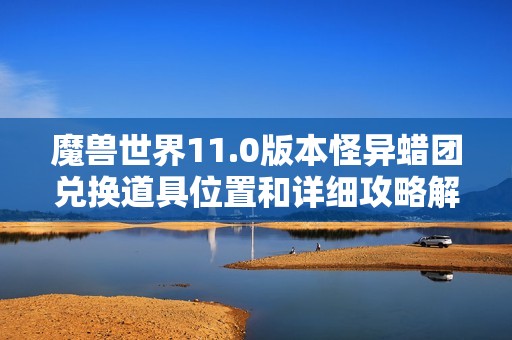 魔兽世界11.0版本怪异蜡团兑换道具位置和详细攻略解析