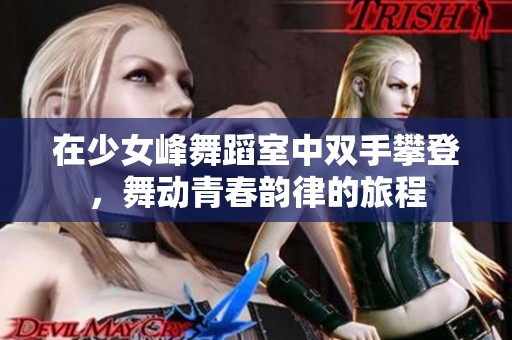 在少女峰舞蹈室中双手攀登，舞动青春韵律的旅程