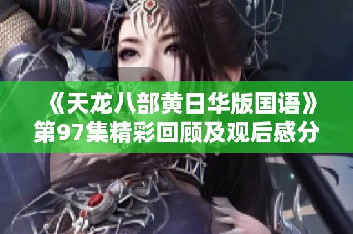 《天龙八部黄日华版国语》第97集精彩回顾及观后感分享