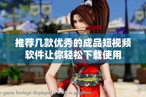 推荐几款优秀的成品短视频软件让你轻松下载使用