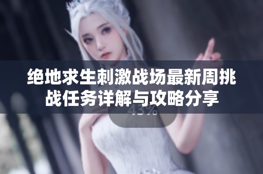 绝地求生刺激战场最新周挑战任务详解与攻略分享