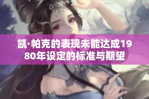 凯·帕克的表现未能达成1980年设定的标准与期望