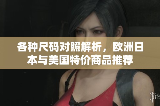 各种尺码对照解析，欧洲日本与美国特价商品推荐