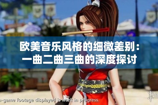 欧美音乐风格的细微差别：一曲二曲三曲的深度探讨