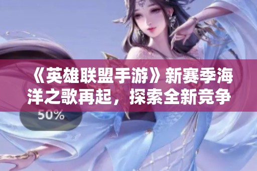 《英雄联盟手游》新赛季海洋之歌再起，探索全新竞争格局与精彩对局