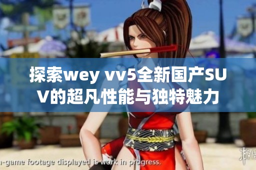 探索wey vv5全新国产SUV的超凡性能与独特魅力