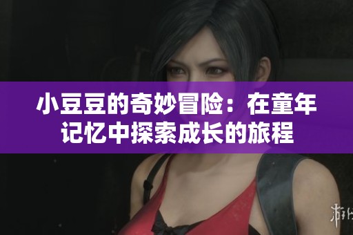 小豆豆的奇妙冒险：在童年记忆中探索成长的旅程