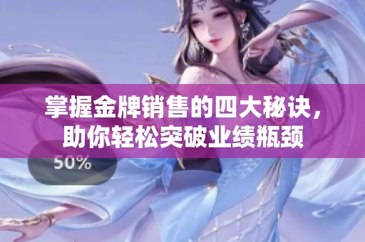 掌握金牌销售的四大秘诀，助你轻松突破业绩瓶颈