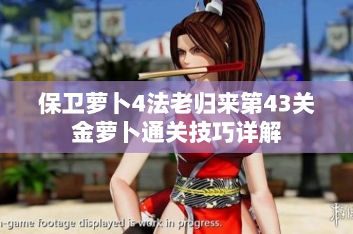 保卫萝卜4法老归来第43关金萝卜通关技巧详解