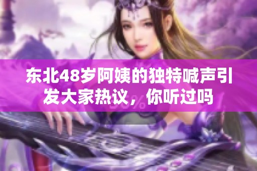 东北48岁阿姨的独特喊声引发大家热议，你听过吗