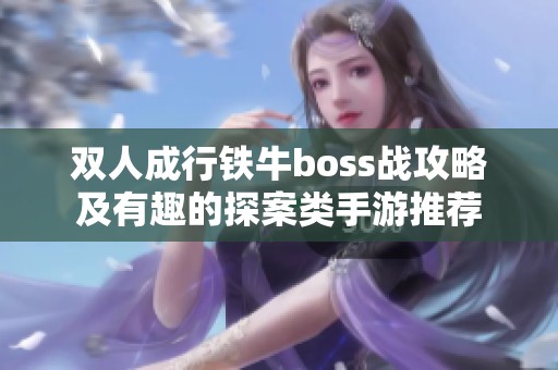 双人成行铁牛boss战攻略及有趣的探案类手游推荐