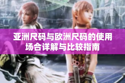 亚洲尺码与欧洲尺码的使用场合详解与比较指南