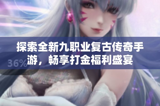 探索全新九职业复古传奇手游，畅享打金福利盛宴