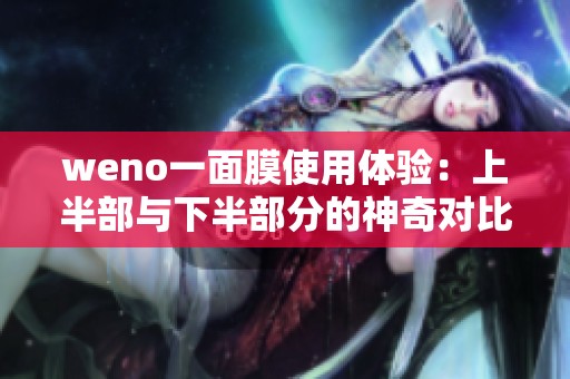 weno一面膜使用体验：上半部与下半部分的神奇对比与效果解析
