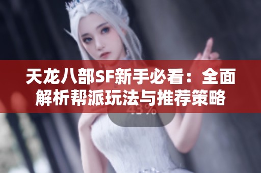 天龙八部SF新手必看：全面解析帮派玩法与推荐策略