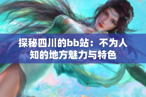 探秘四川的bb站：不为人知的地方魅力与特色