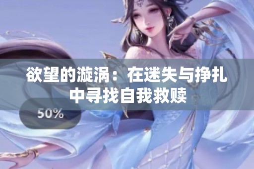 欲望的漩涡：在迷失与挣扎中寻找自我救赎