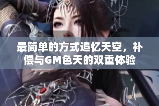 最简单的方式追忆天空，补偿与GM色天的双重体验