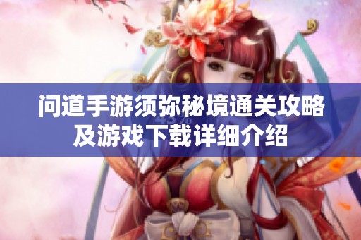 问道手游须弥秘境通关攻略及游戏下载详细介绍