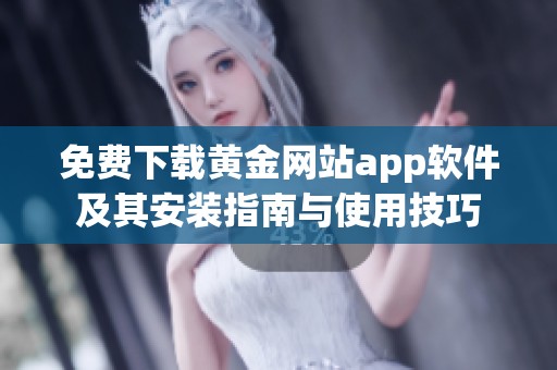 免费下载黄金网站app软件及其安装指南与使用技巧