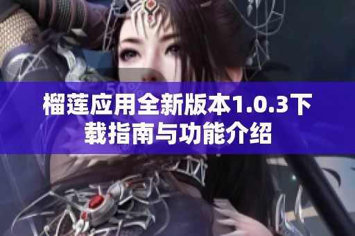 榴莲应用全新版本1.0.3下载指南与功能介绍