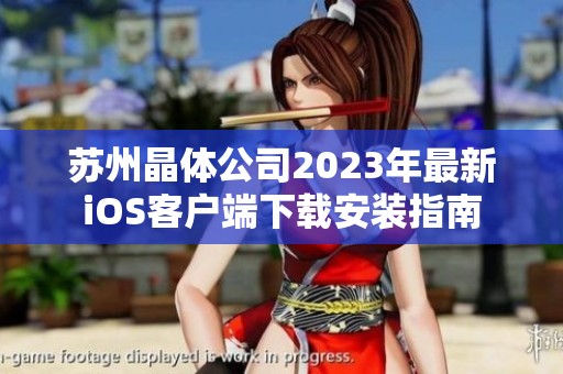 苏州晶体公司2023年最新iOS客户端下载安装指南