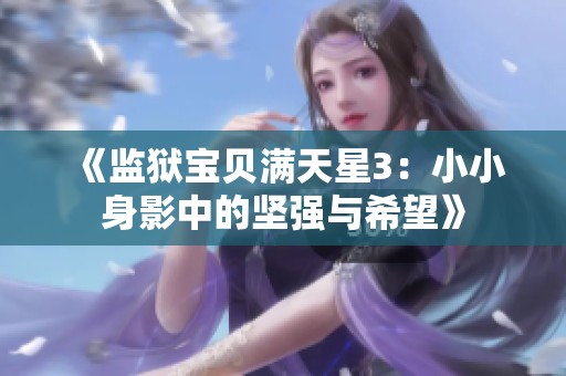 《监狱宝贝满天星3：小小身影中的坚强与希望》
