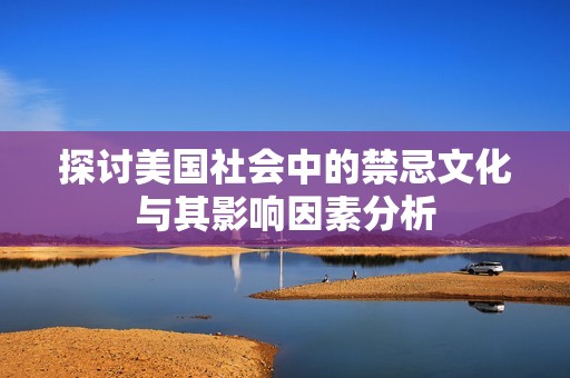 探讨美国社会中的禁忌文化与其影响因素分析