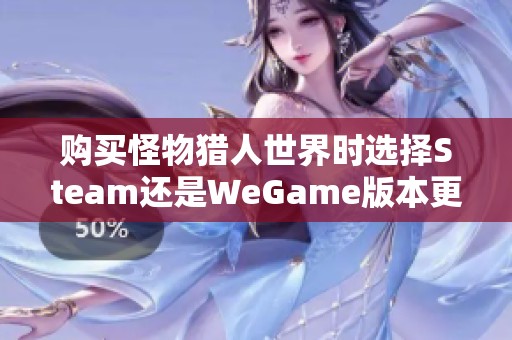 购买怪物猎人世界时选择Steam还是WeGame版本更划算？