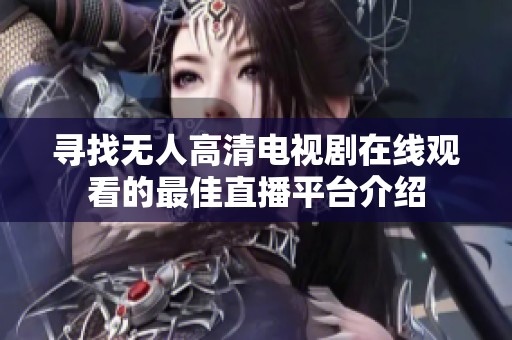 寻找无人高清电视剧在线观看的最佳直播平台介绍