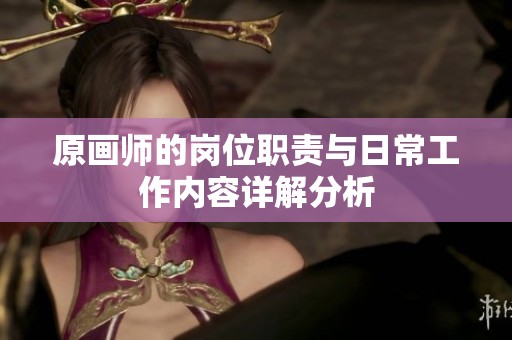 原画师的岗位职责与日常工作内容详解分析