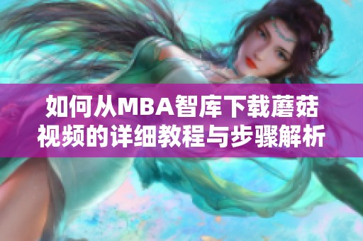 如何从MBA智库下载蘑菇视频的详细教程与步骤解析