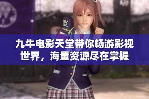 九牛电影天堂带你畅游影视世界，海量资源尽在掌握