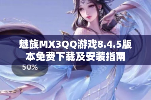 魅族MX3QQ游戏8.4.5版本免费下载及安装指南