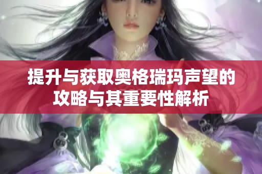 提升与获取奥格瑞玛声望的攻略与其重要性解析
