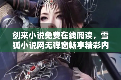 剑来小说免费在线阅读，雪狐小说网无弹窗畅享精彩内容