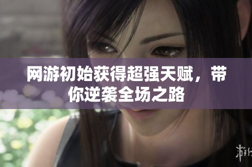 网游初始获得超强天赋，带你逆袭全场之路