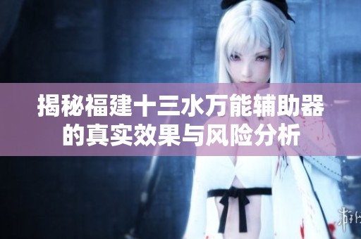 揭秘福建十三水万能辅助器的真实效果与风险分析
