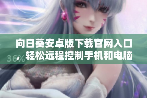 向日葵安卓版下载官网入口，轻松远程控制手机和电脑