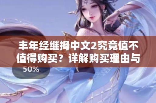 丰年经继拇中文2究竟值不值得购买？详解购买理由与建议