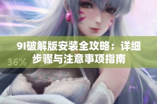 9I破解版安装全攻略：详细步骤与注意事项指南